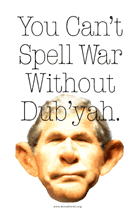 'You Can't Spell War Without Dub'yah' anti-Bush Iraq war protest poster designed for BloodForOil.org